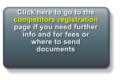 Click here to go to the competitors registration page if you need further info and for fees or where to send documents