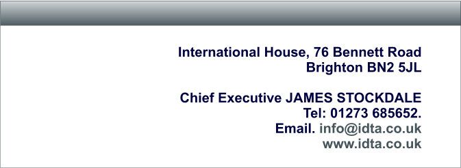 International House, 76 Bennett Road Brighton BN2 5JL  Chief Executive JAMES STOCKDALE                                    Tel: 01273 685652.                                    Email. info@idta.co.uk                                     www.idta.co.uk