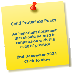 Child Protection Policy  An important document that should be read in conjunction with the code of practice.  2nd December 2024 Click to view